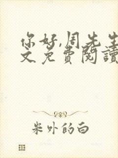 你好,周先生全文免费阅读小说