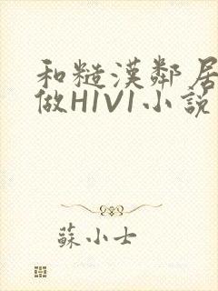 和糙汉邻居男友做H1V1小说