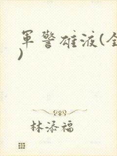 军警雄液(全篇)