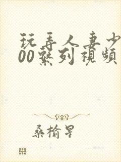 玩弄人妻少妇500系列视频