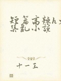 短篇高辣h文合集乱小说