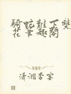 骑蛇难下双金银花笔趣阁