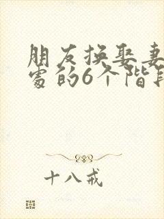 朋友换娶妻后相处的6个阶段