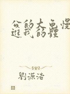 公的大龟慢慢挺进我的体