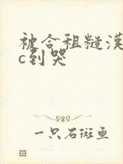 被合租糙汉室友c到哭