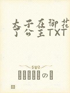 太子在御花园要了公主TXT