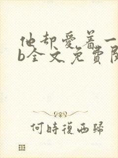 他却爱着一个sb全文免费阅读