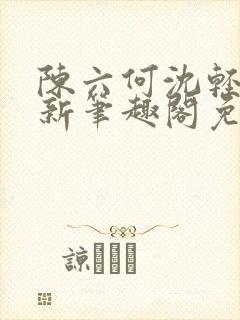 陈六何沈轻舞最新笔趣阁免费下载