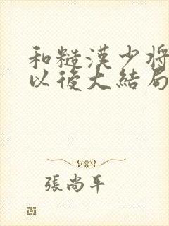 和糙汉少将闪婚以后大结局