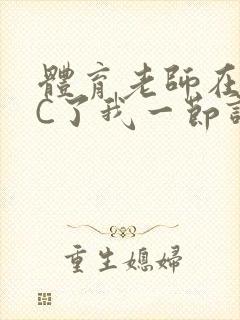 体育老师在单杠C了我一节课网