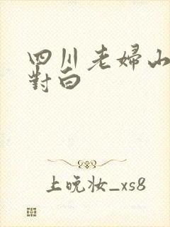 四川老妇山边性对白