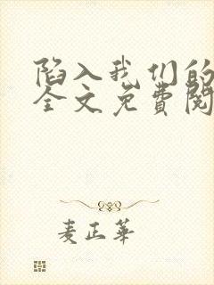 陷入我们的热恋全文免费阅读