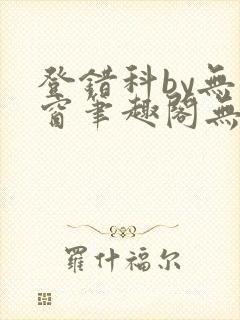 登错科by无弹窗笔趣阁无弹窗