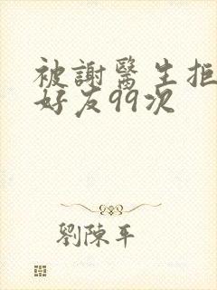 被谢医生拒绝加好友99次