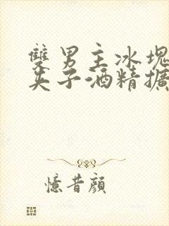 双男主冰块棉签夹子酒精扩张器