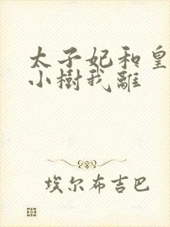 太子妃和皇上在小树我离