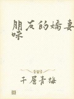 朋友的娇妻的滋味