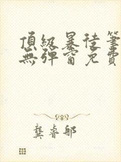 顶级暴徒笔趣阁无弹窗免费