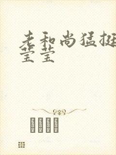 老和尚猛挺进她莹莹