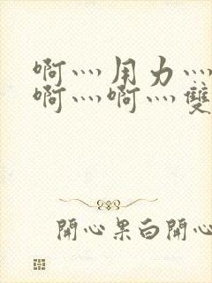 啊灬用力灬啊灬啊灬啊灬双男主