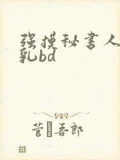 强摸秘书人妻大乳bd