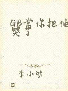 GB当你把他抄哭了