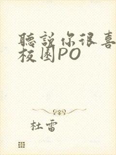 听说你很喜欢我校园PO