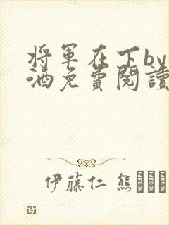 将军在下by烈酒免费阅读