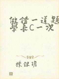 做错一道题就让学长C一次