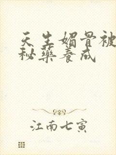 天生媚骨被爹娘秘药养成