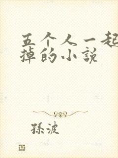 五个人一起会坏掉的小说