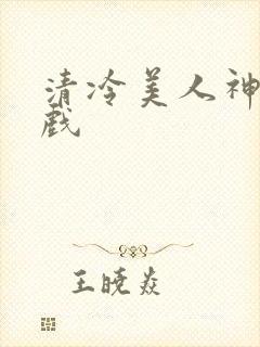 清冷美人神奇游戏