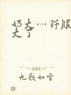 奶大灬舒服灬太大了