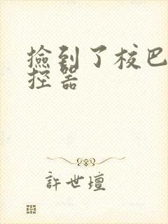 捡到了校巴的遥控器