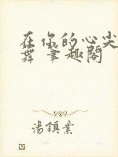 在你的心尖上起舞 笔趣阁