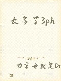 太多了3ph