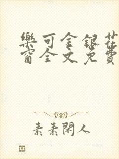 乐可金银花无弹窗全文免费阅读