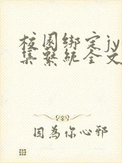 校园绑定jy收集系统全文免费