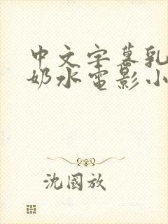 中文字幕乳授乳奶水电影小说
