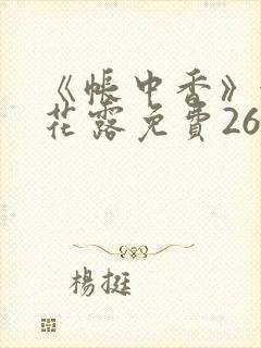 《帐中香》金银花露免费26章