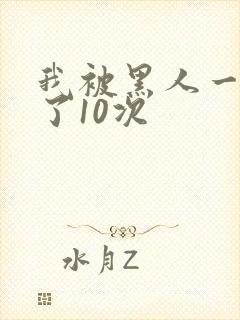 我被黑人一夜P了10次