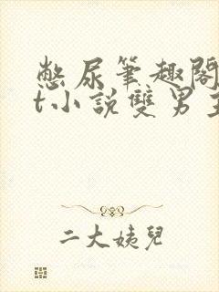 憋尿笔趣阁txt小说双男主