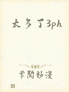 太多了3ph