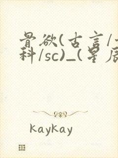 骨欲(古言/骨科/sc)_(星辰鲸落)亡国后