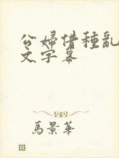 公妇借种乱h中文字幕