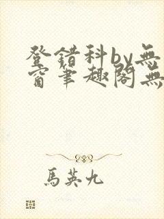 登错科by无弹窗笔趣阁无弹窗