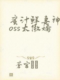 蜜汁鲜妻神君Boss太傲娇