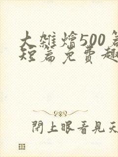 大杂烩500篇短篇免费趣笔阁在