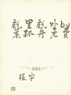 戏里戏外by一叶孤舟免费阅读