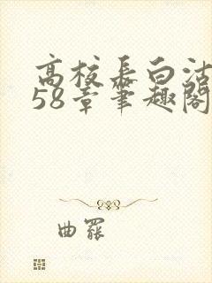 高校长白沽1-58章笔趣阁